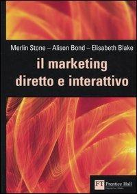 Il marketing diretto e interattivo - Merlin Stone, Alison Bond, Elisabeth Blake - Libro Pearson 2005, FT. Prentice Hall | Libraccio.it