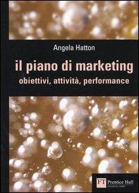 Il piano di marketing. Obiettivi, attività, performance - Angela Hatton - Libro Pearson 2005, FT. Prentice Hall | Libraccio.it