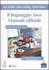 Il linguaggio Java. Manuale ufficiale - Ken Arnold, James Gosling, David Holmes - Libro Pearson 2006, Accademica | Libraccio.it