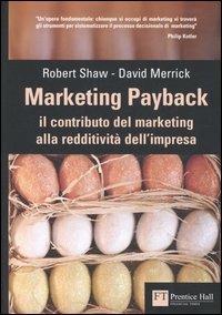 Marketing payback. Il contributo del marketing alla redditività dell'impresa - Robert Shaw, David Merrick - Libro Pearson 2006, FT. Prentice Hall | Libraccio.it