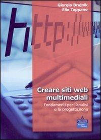 Creare siti web multimediali. Fondamenti per l'analisi e la progettazione - Giorgio Brajnik, Elio Toppano - Libro Pearson 2007 | Libraccio.it