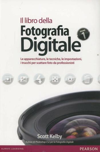 Il libro della fotografia digitale. Le apparecchiature, le tecniche, le impostazioni, i trucchi per scattare foto da professionisti. Ediz. illustrata - Scott Kelby - Libro Pearson 2007, Professionale | Libraccio.it