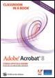 Adobe Acrobat 8. Classroom in a book. Con CD-ROM  - Libro Pearson 2007 | Libraccio.it