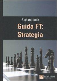 Guida FT: strategia - Richard Koch - Libro Pearson 2007, FT. Prentice Hall | Libraccio.it