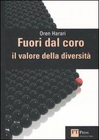 Fuori dal coro. Il valore della diversità - Oren Harari - Libro Pearson 2007, FT. Prentice Hall | Libraccio.it