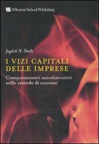 I vizi capitali delle aziende. Comportamenti autodistruttivi nelle aziende di successo - Jagdish N. Sheth - Libro Pearson 2007, Professionale | Libraccio.it