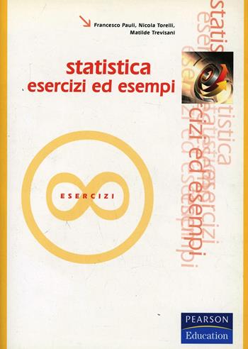 Statistica: esercizi ed esempi - Francesco Pauli, Nicola Torelli, Matilde Trevisani - Libro Pearson 2008 | Libraccio.it
