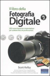 Il libro della fotografia digitale. Ediz. illustrata. Vol. 2: 200 nuove tecniche e impostazioni per scattare foto da professionisti - Scott Kelby - Libro Pearson 2008, Prentice Hall | Libraccio.it