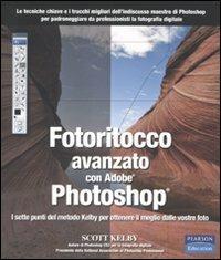 Fotoritocco avanzato con Adobe Photoshop. I sette punti del metodo Kelby per ottenere il meglio dalle vostre foto - Scott Kelby - Libro Pearson 2008, Prentice Hall | Libraccio.it