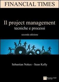 Il project management. Tecniche e processi - Sebastian Nokes, Sean Kelly - Libro Pearson 2008, FT. Prentice Hall | Libraccio.it