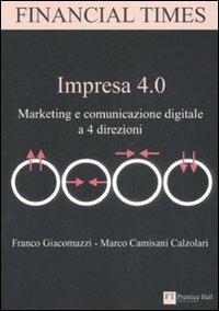 Impresa 4.0. Marketing e comunicazione digitale a 4 direzioni - Franco Giacomazzi, Marco Camisani Calzolari - Libro Pearson 2008, FT. Prentice Hall | Libraccio.it