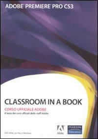 Adobe Premiere Pro CS3. Classroom in a book. Corso uffiaciale Adobe. Con CD-ROM  - Libro Pearson 2008, Adobe, classroom in a book | Libraccio.it