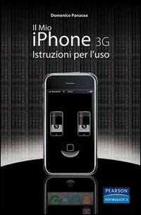 Il mio Iphone 3G. Istruzioni per l'uso - Domenico Panacea - Libro Pearson 2008 | Libraccio.it