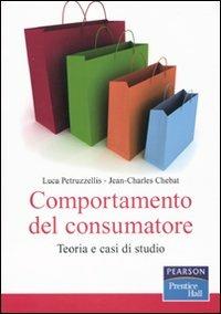 Comportamento del consumatore. Teoria e casi di studio - Luca Petruzzellis, Jean-Charles Chebat - Libro Pearson 2010, Prentice Hall | Libraccio.it