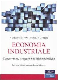 Economia industriale. Concorrenza, strategie e politiche pubbliche - John Lipczynski, John O. Wilson, John Goddard - Libro Pearson 2010, Economia | Libraccio.it