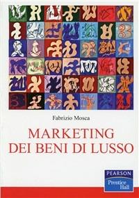 Marketing dei beni di lusso - Fabrizio Mosca - Libro Pearson 2010, Economia | Libraccio.it