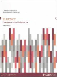Fluency. Conoscere e usare l'informatica - Lawrence Snyder, Alessandro Amoroso - Libro Pearson 2011, Informatica | Libraccio.it