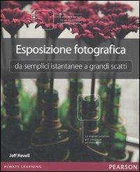 Esposizione fotografica da semplici istantanee a grandi scatti - Jeff Revell - Libro Pearson 2011 | Libraccio.it