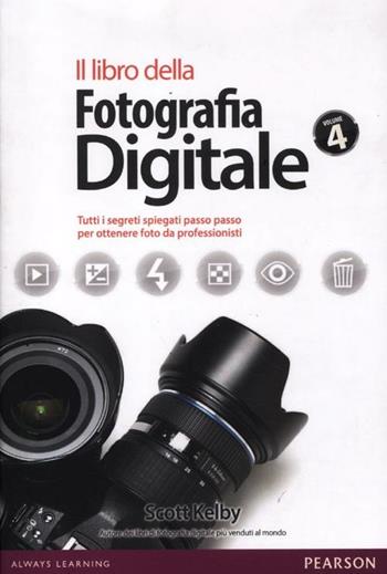 Il libro della fotografia digitale. Tutti i segreti spiegati passo passo per ottenere foto da professionisti. Vol. 4 - Scott Kelby - Libro Pearson 2012 | Libraccio.it