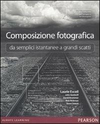 Composizione fotografica da semplici istantanee a grandi scatti  - Libro Pearson 2011 | Libraccio.it