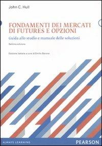 Fondamenti dei mercati di futures e opzioni. Guida allo studio e manuale delle soluzioni - John C. Hull - Libro Pearson 2011, Economia | Libraccio.it