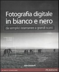 Fotografia digitale in bianco e nero: da semplici istantanee a grandi scatti. Ediz. illustrata - John Batdorff - Libro Pearson 2012 | Libraccio.it