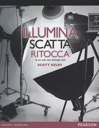 Illumina, scatta, ritocca. Da uno studio vuoto all'immagine finale - Scott Kelby - Libro Pearson 2012 | Libraccio.it