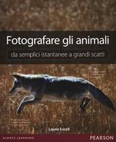 Fotografare gli animali da semplici istantanee a grandi scatti. Ediz. illustrata