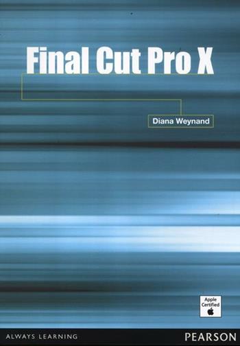 Final Cut Pro X - Diana Weynand - Libro Pearson 2012 | Libraccio.it