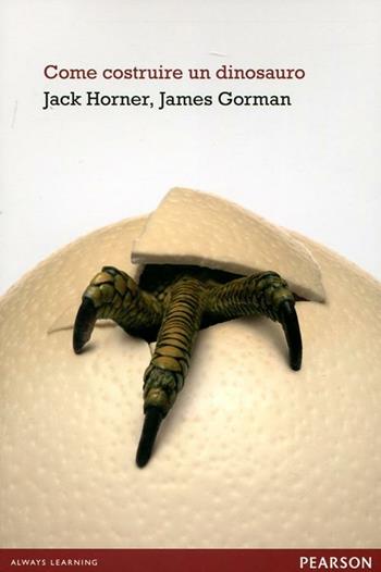 Come costruire un dinosauro - Jack Horner, James Gorman - Libro Pearson 2012, Open.mind | Libraccio.it