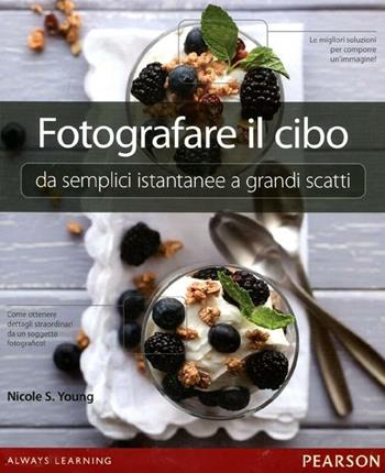 Fotografare il cibo. Da semplici istantanee a grandi scatti. Ediz. illustrata - Nicole S. Young - Libro Pearson 2012 | Libraccio.it