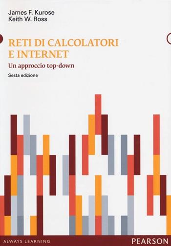 Reti di calcolatori e internet. Un approccio top-down. Con aggiornamento online - James F. Kurose, Keith W. Ross - Libro Pearson 2013, Informatica | Libraccio.it