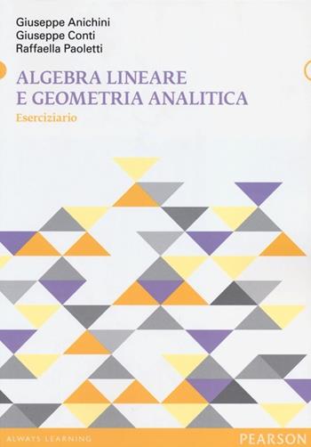 Algebra lineare e geometria analitica. Eserciziario - Giuseppe Anichini, Giuseppe Conti, Raffaella Paoletti - Libro Pearson 2013, Matematica | Libraccio.it