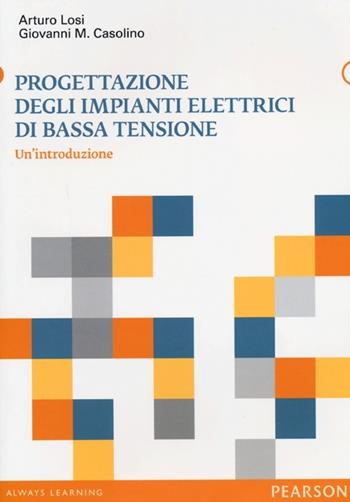 Progettazione degli impianti elettrici di bassa tensione. Un'introduzione - Giovanni M. Casolino, Arturo Losi - Libro Pearson 2013 | Libraccio.it