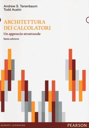 Architettura dei calcolatori. Un approccio strutturale - Andrew S. Tanenbaum, Todd Austin - Libro Pearson 2013, Informatica | Libraccio.it