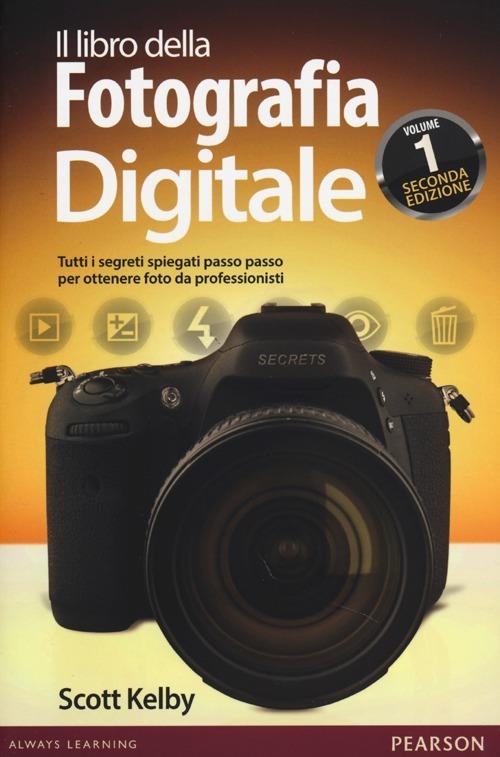 Il libro della fotografia digitale. Tutti i segreti spiegati passo passo per ottenere foto da