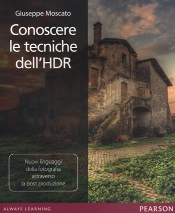 Conoscere le tecniche dell'HDR. Nuovi linguaggi della fotografia attraverso la post produzione - Giuseppe Moscato - Libro Pearson 2014 | Libraccio.it