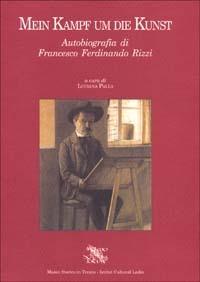 Mein Kampf um die Kunst - Francesco F. Rizzi - Libro Fondaz. Museo Storico Trentino 1998, Archivio della scrittura popolare | Libraccio.it
