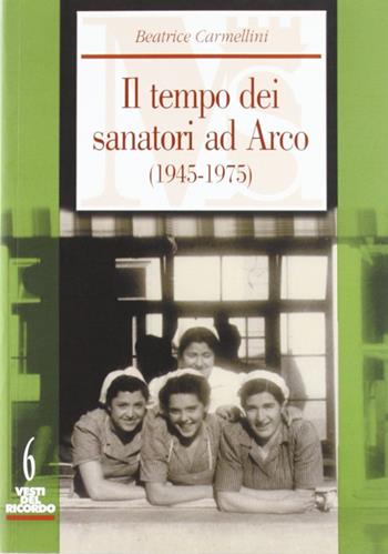 Il tempo dei sanatori ad Arco (1945-1975) - Beatrice Carmellini - Libro Fondaz. Museo Storico Trentino 2005, Vesti del ricordo. Gli studi | Libraccio.it