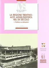 La regione Trentino Alto Adige nel XX secolo. Vol. 1: Politica e istituzioni.
