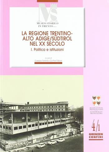 La regione Trentino Alto Adige nel XX secolo. Vol. 1: Politica e istituzioni.  - Libro Fondaz. Museo Storico Trentino 2007, Confini. Grenzen | Libraccio.it