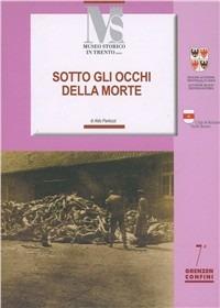 Sotto gli occhi della morte. Da Bolzano a Mauthausen - Aldo Pantozzi - Libro Fondaz. Museo Storico Trentino 2007, Confini. Grenzen | Libraccio.it