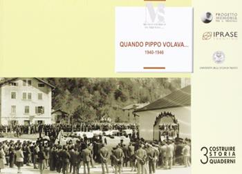 Quando Pippo volava (1940-1946). La guerra e le speranze raccontate dai nonni  - Libro Fondaz. Museo Storico Trentino 2007, Costruire storia. Quaderni | Libraccio.it