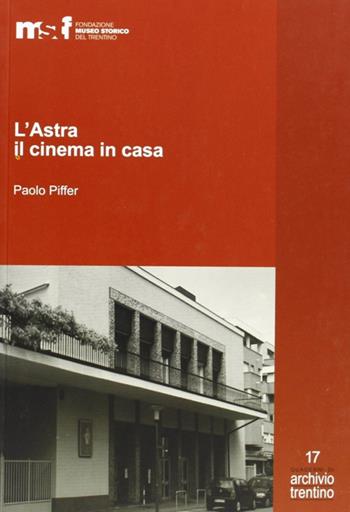 L' Astra, il cinema in casa. Gli Artuso e il cinematografo - Paolo Piffer - Libro Fondaz. Museo Storico Trentino 2008, Quaderni di Archivio Trentino | Libraccio.it