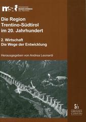 Die Region Trentino-Südtirol im 20. Jahrhundert. Vol. 2: Wirtschaft. Die Wege der Entwicklung.
