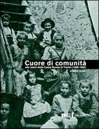 Cuore di comunità. Alle radici della Cassa rurale di Trento (1896-1950). Il credito cooperativo, la città e i suoi contorni - Alberto Ianes - Libro Fondaz. Museo Storico Trentino 2010 | Libraccio.it