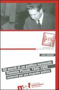 Gli esordi di un politico nazionale. Flaminio Piccoli, 1945-1958: materiali per biografia politica - Luigi Targher - Libro Fondaz. Museo Storico Trentino 2011, Quaderni di Archivio Trentino | Libraccio.it