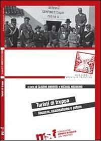 Turisti di truppa. Vacanze, nazionalismo e potere  - Libro Fondaz. Museo Storico Trentino 2012, Quaderni di Archivio Trentino | Libraccio.it