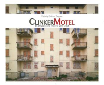 Clinker Motel. Ex-Italcementi Trento 2005-2013. Ediz. illustrata - Pierluigi Cattani Faggion - Libro Fondaz. Museo Storico Trentino 2013 | Libraccio.it
