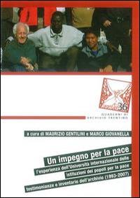 Un impegno per la pace. L'esperienza dell'Università internazionale delle istituzioni dei popoli per la pace. Testimonianze e inventario dell'archivio (1993-2007)  - Libro Fondaz. Museo Storico Trentino 2014 | Libraccio.it